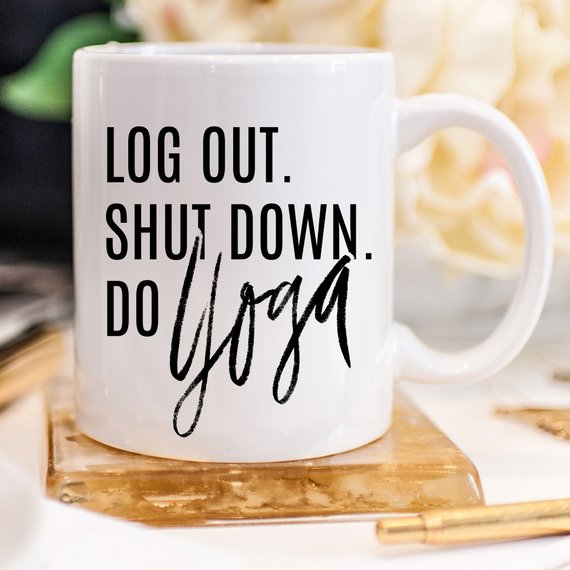 Log Out, Shut Down. Do Yoga